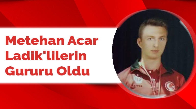 Metehan Acar Ladik'lilerin Gururu Oldu | Samsun Haber ...